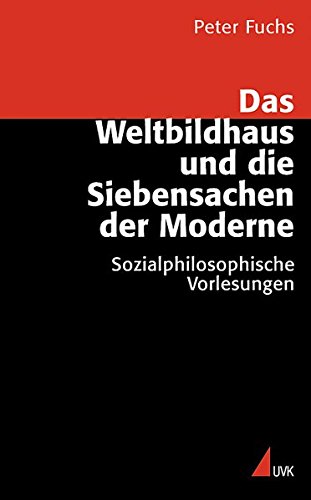 Das Weltbildhaus Und Die Siebensachen Der Moderne: Sozialphilosophische Vorlesungen