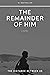 The Remainder Of Him: A Novel