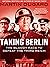 Taking Berlin: The Bloody Race to Defeat the Third Reich