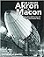 The Airships Akron & Macon: Flying Aircraft Carriers of the United States Navy