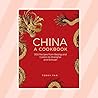 China: A Cookbook: 300 Classic Recipes From Beijing And Canton, To Shanghai And Sichuan
