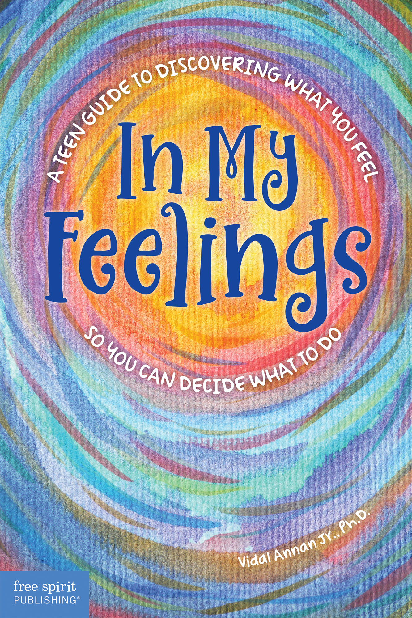 In My Feelings: A Teen Guide to Discovering What You Feel So You Can Decide What to Do (Paperback)