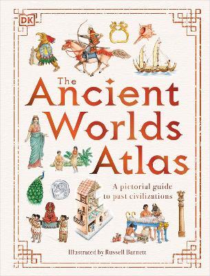 The Ancient Worlds Atlas: A Pictorial Guide to Past Civilizations (DK Pictorial Atlases)