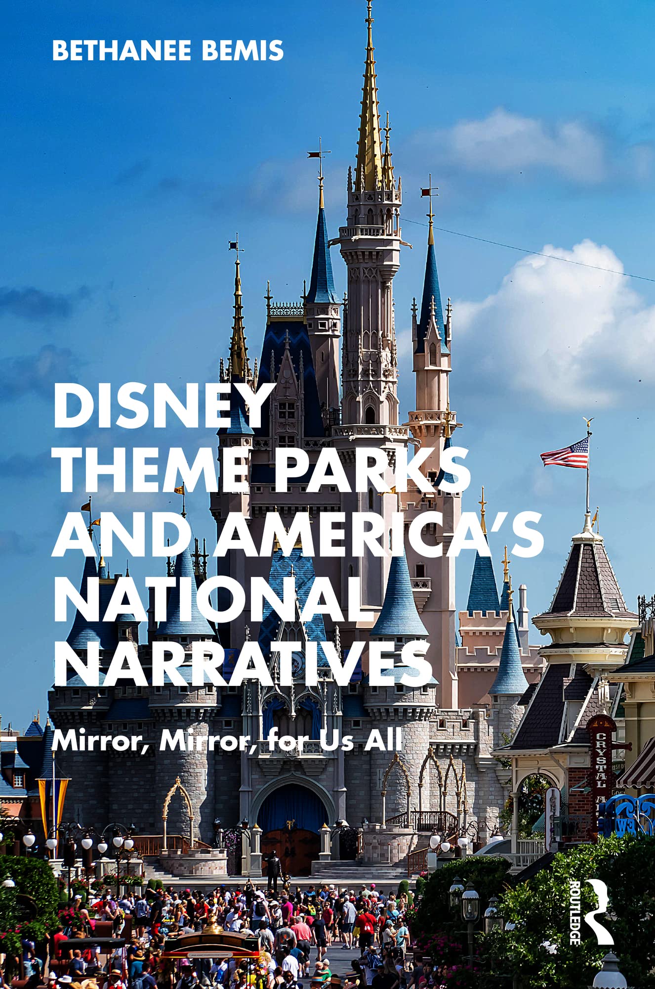 Disney Theme Parks and America’s National Narratives: Mirror, Mirror, for Us All (Kindle Edition)