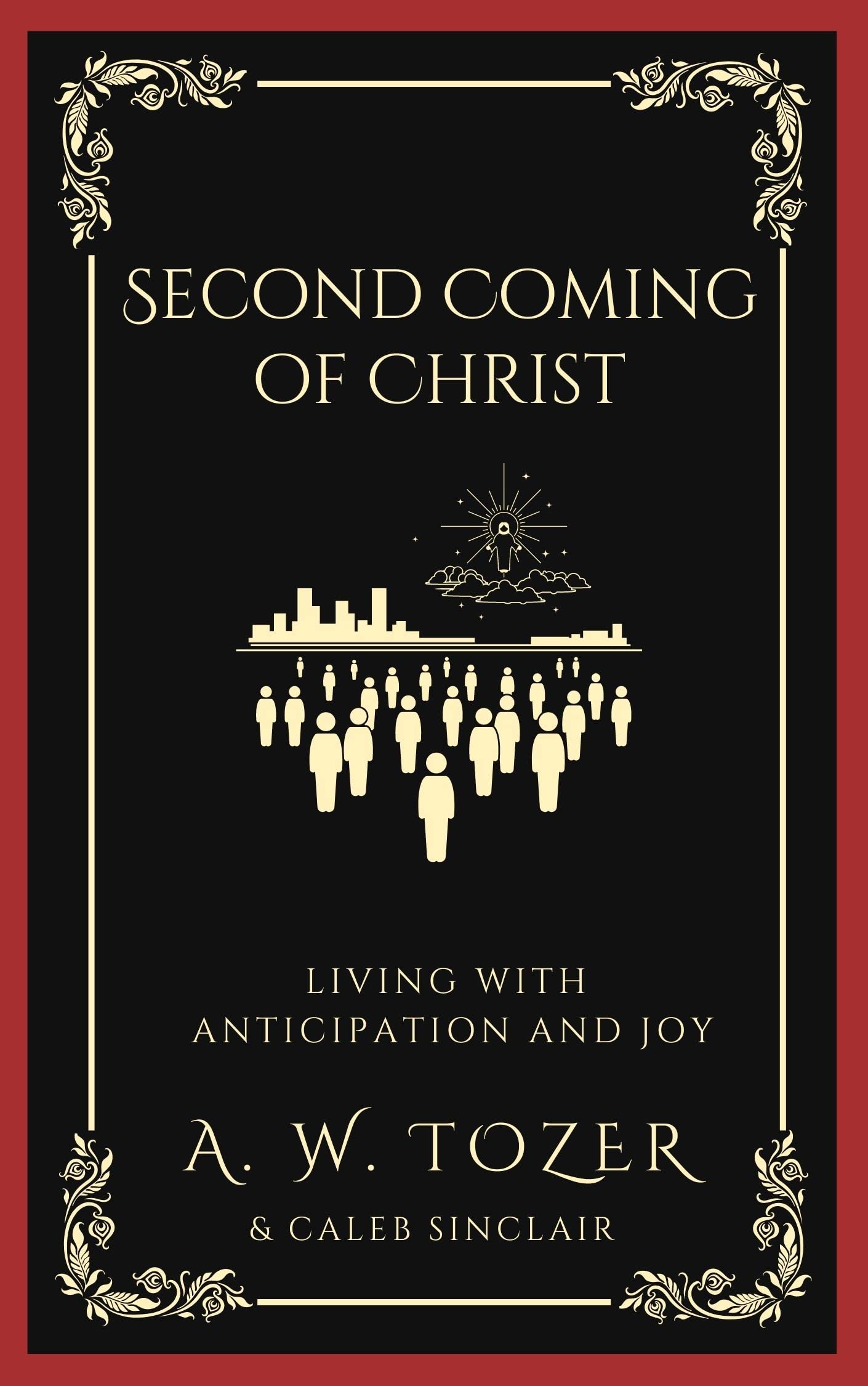 The Second Coming of Christ: Living with Anticipation, Joy, and Eternal Perspective for His Glorious Return (Grapevine Edition) (The Essential A. W. Tozer: Teachings on Christian Life)