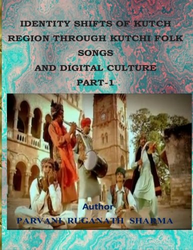 IDENTITY SHIFTS OF KUTCH REGION THROUGH KUTCHI FOLK SONGS AND DIGITAL CULTURE PART-1 (Shifted Identity of kutch Region through Kutchi Folk Songs and Digital Culture)