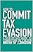 How To Commit Tax Evasion: A Step-by-step Guide To Committing Tax Evasion