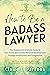 How to Be a Badass Lawyer by Claire E. Parsons How to Be a Badass Lawyer by Claire E. Parsons