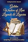 Golden Wisdom of Love Legends and Legacies by Sandy Rogers