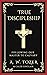 True Discipleship: Embracing the Call to Follow Jesus to Calvary with Faith, Sacrifice, and Devotion (Grapevine Edition) (The Essential A. W. Tozer: Teachings on Christian Life Book 3)