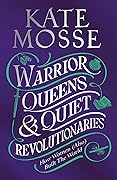 Warrior Queens & Quiet Revolutionaries