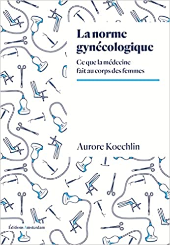 La norme gynécologique: Ce que la médecine fait au corps des femmes (Paperback)