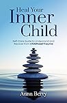 Heal Your Inner Child: Self-Care Guide to Understand and Recover from Childhood Trauma