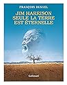 Jim Harrison. Seule la terre est éternelle