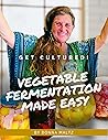 Get Cultured! Vegetable Fermentation Made Easy