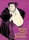 The Later Work of Aubrey Beardsley The Later Work of Aubrey Beardsley