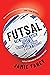 Futsal: The Indoor Game That Is Revolutionizing World Soccer