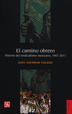 El camino obrero. Historia del sindicalismo mexicano, 1907-2017 (Paperback)