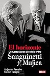 El horizonte: Conversaciones sin ruido entre Sanguinetti y Mujica (Spanish Edition)