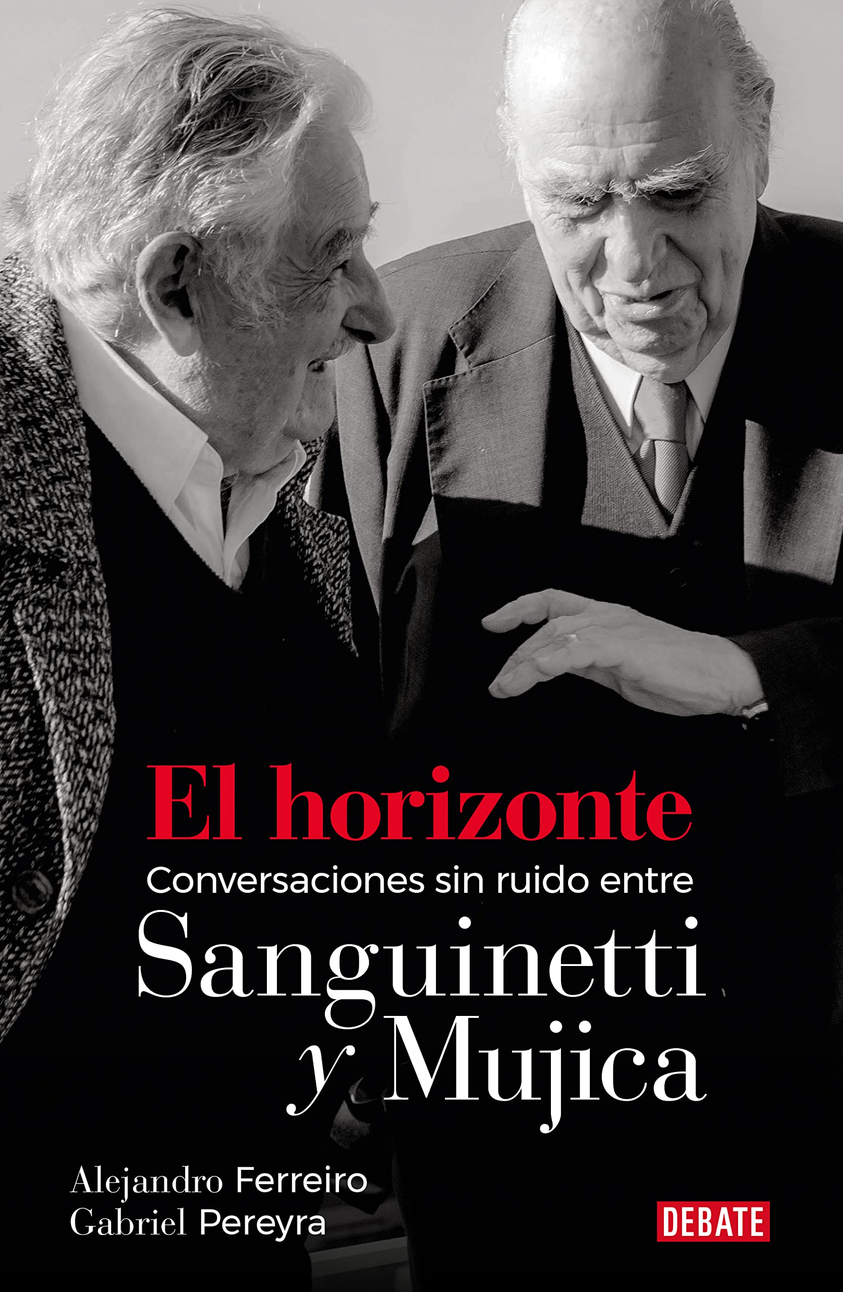 El horizonte: Conversaciones sin ruido entre Sanguinetti y Mujica (Spanish Edition)