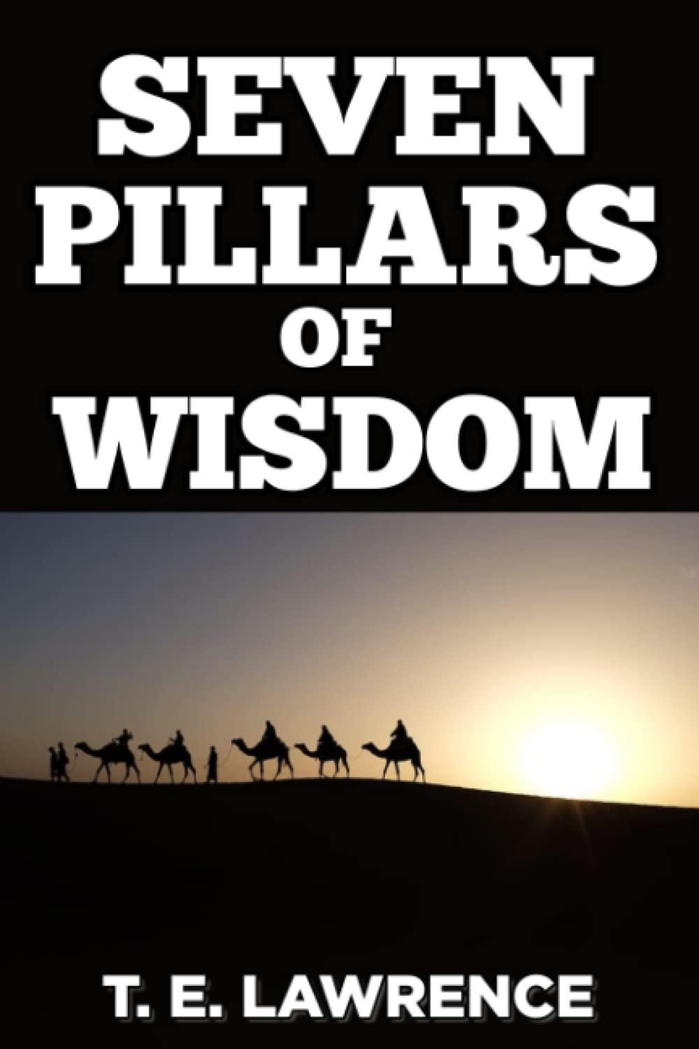 The Seven Pillars of Wisdom: A Triumph by TE Lawrence: Includes Original Photographs, Sketches and Maps (Biographies and Autobiographies Series)
