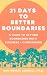 21 Days to Better Boundaries: A Guide to Setting Boundaries with Kindness + Compassion (Thriving as Your Authentic Self)