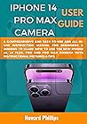 IPHONE 14 PRO MAX CAMERA USER GUIDE: A Comprehensive and Easy-to-use and All-in-one Instruction Manual for Beginners & Seniors to Learn How to Use the New iPhone 14, 14 Plus, Pro And Pro Max Camera IPHONE 14 PRO MAX CAMERA USER GUIDE: A Comprehensive and Easy-to-use and All-in-one Instruction Manual for Beginners & Seniors to Learn How to Use the New iPhone 14, 14 Plus, Pro And Pro Max Camera