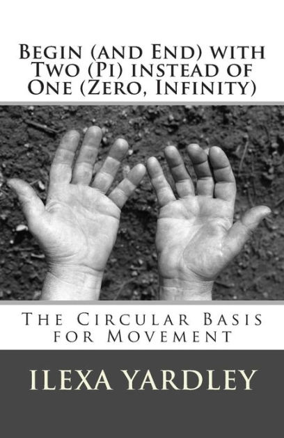 Begin (and End) with Two (Pi) instead of One (Zero, Infinity): The Circular Basis for Movement