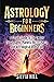 Astrology for Beginners: A Simple Guide to the Twelve Zodiac Signs, Planets, Birth Charts, and Astrological Divination (Methods of Divination)