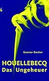 Houellebecq, das Ungeheuer Houellebecq, das Ungeheuer
