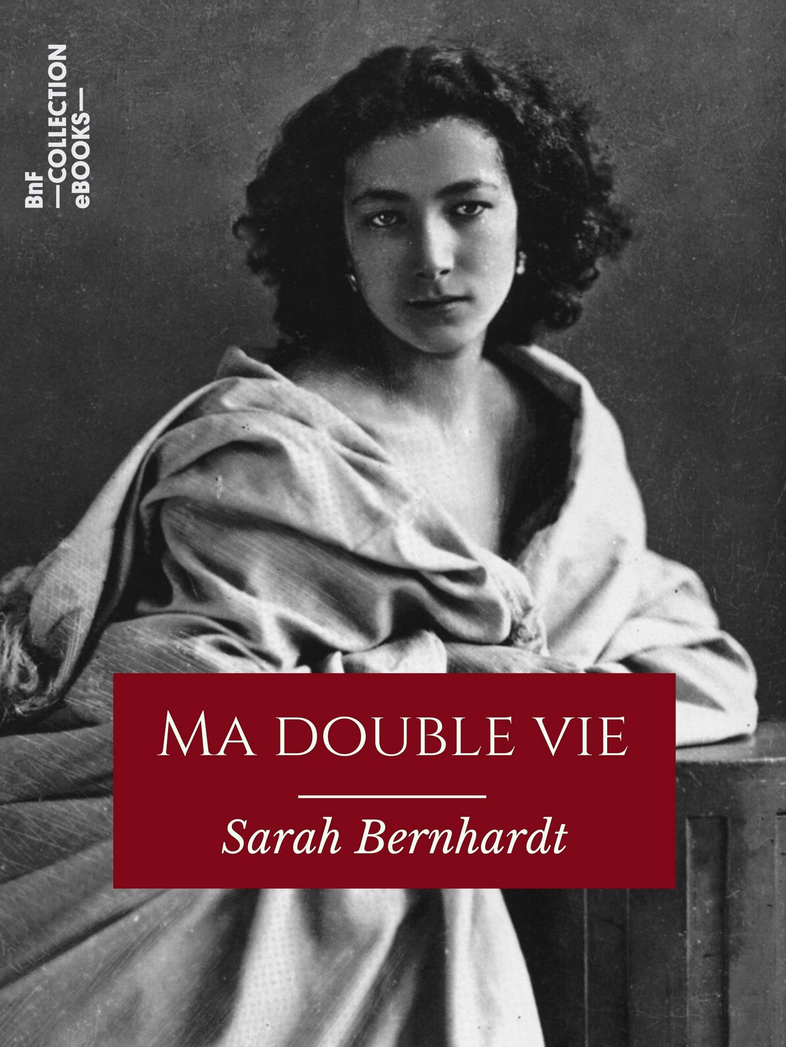 Ma double vie: Mémoires de Sarah Bernhardt (French Edition)