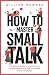 How to Master Small Talk: A Practical Guide to Improve Your Conversations and Talk to Anyone About Anything (Communication Guru Book 2)