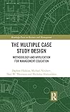 The Multiple Case Study Design: Methodology and Application for Management Education (Routledge Focus on Business and Management)