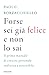 Forse sei già felice e non ...