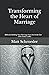 Transforming the Heart of Marriage by Matt Schroeder