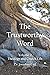 The Trustworthy Word by Dr. Jonathan Carl