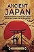 Ancient Japan: An Enthralling Overview of Ancient Japanese History, Starting from the Jomon Period to the Heian Period (Asia)