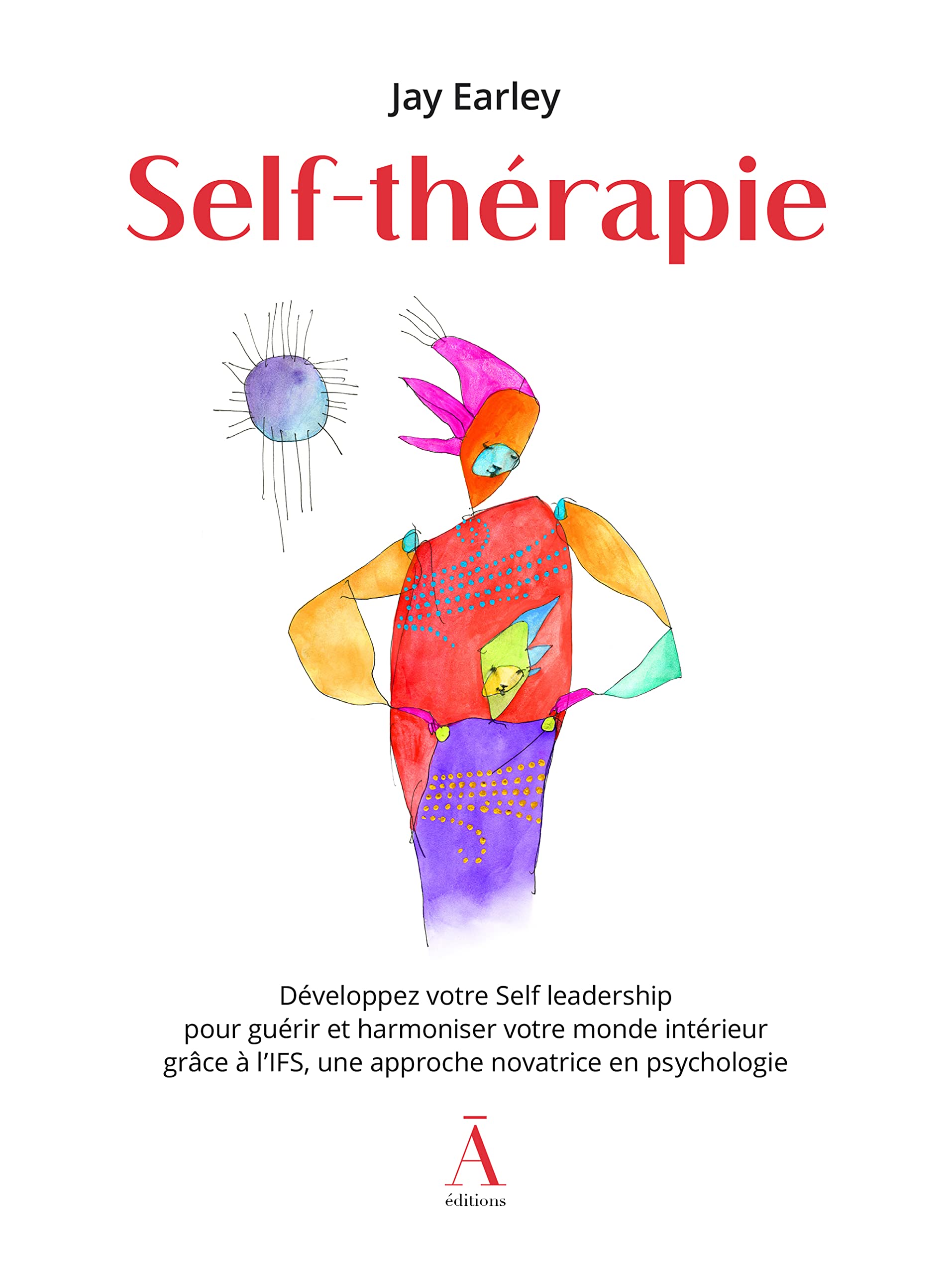 Self-thérapie: Développez votre Self leadership pour guérir et harmoniser votre monde intérieur grâce à l'IFS, une approche novatrice en psychologie. (Collection ... Les Clés de l'IFS t. 1) (French Edition)