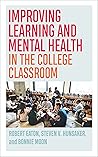 Improving Learning and Mental Health in the College Classroom (Teaching and Learning in Higher Education) Improving Learning and Mental Health in the College Classroom (Teaching and Learning in Higher Education)