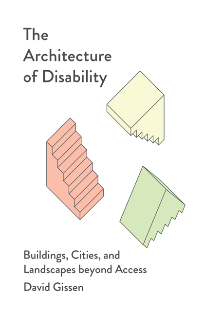 The Architecture of Disability: Buildings, Cities, and Landscapes beyond Access (Paperback)