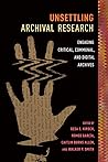 Unsettling Archival Research: Engaging Critical, Communal, and Digital Archives