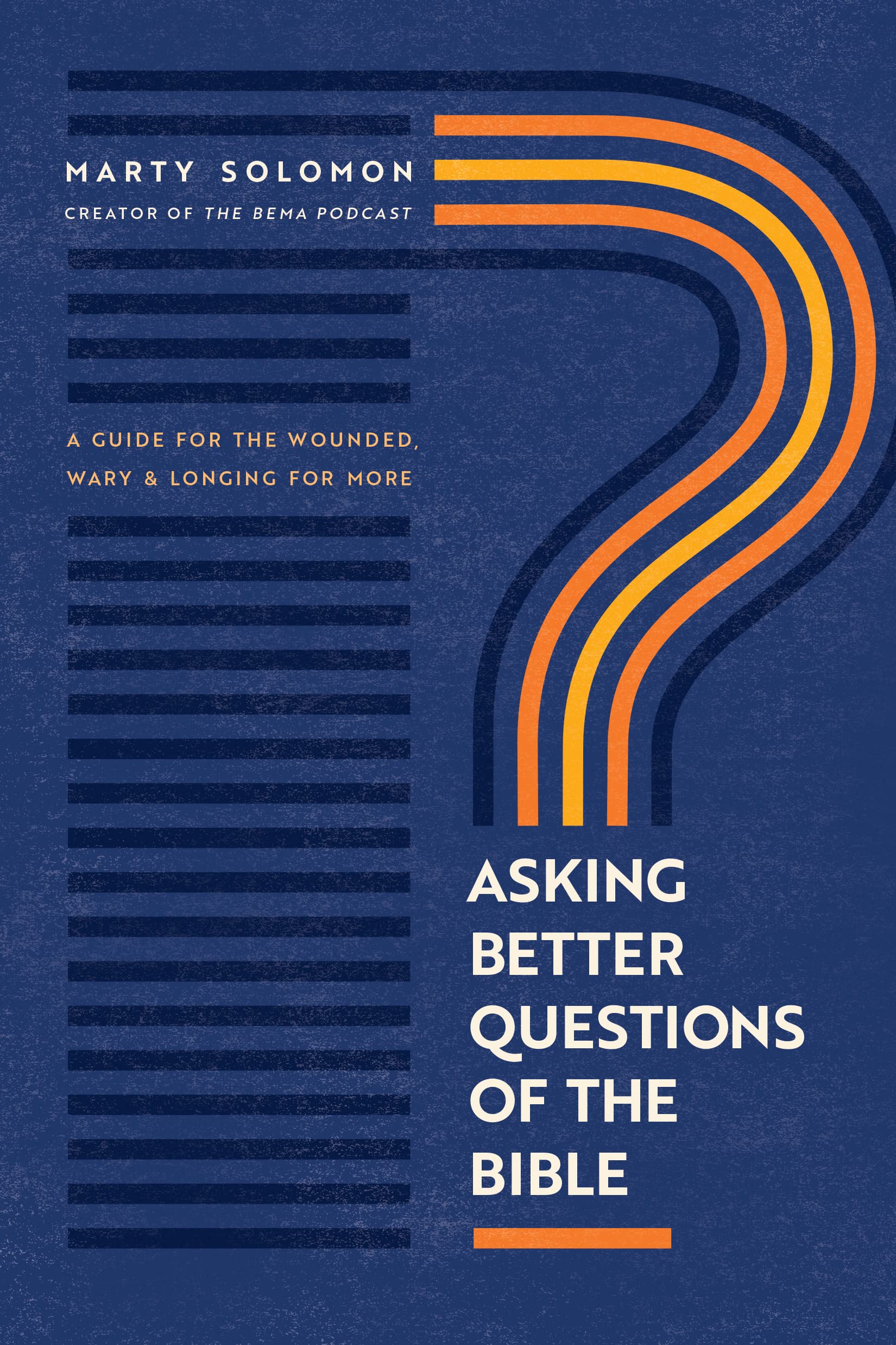 Asking Better Questions of the Bible: A Guide for the Wounded, Wary, and Longing for More (Kindle Edition)