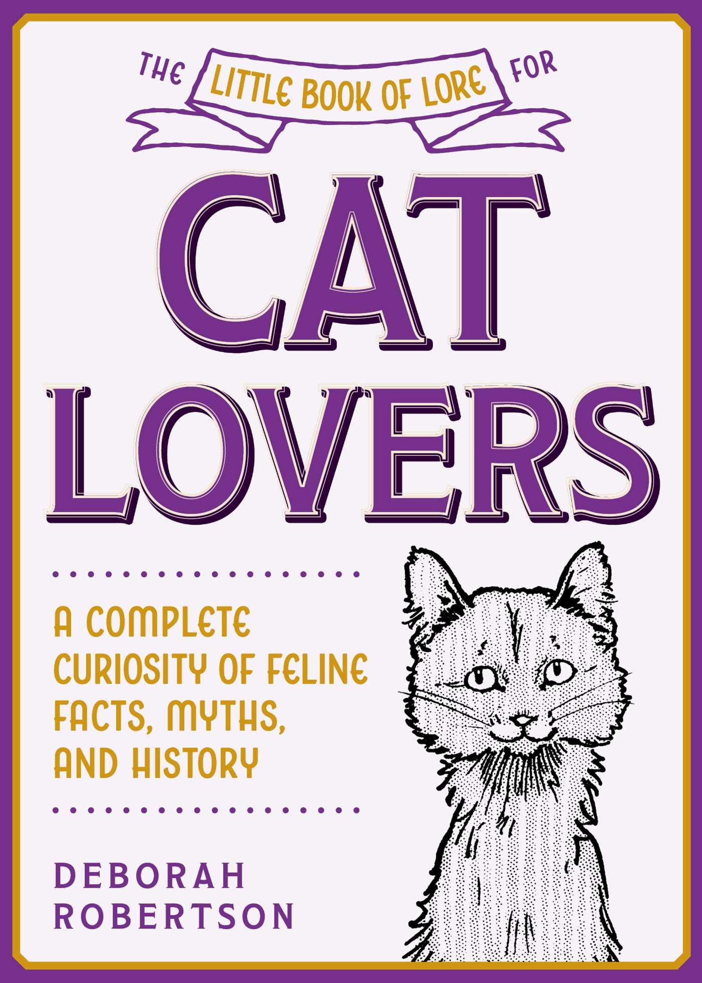 The Little Book of Lore for Cat Lovers: A Complete Curiosity of Feline Facts, Myths, and History (Little Books of Lore)