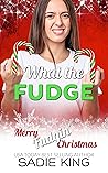 What the Fudge by Sadie  King