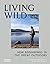 Living Wild: New Beginnings in the Great Outdoors