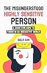 The Misunderstood Highly Sensitive Person: A Guide For HSPs To Thrive In An Insensitive World! The Misunderstood Highly Sensitive Person: A Guide For HSPs To Thrive In An Insensitive World!