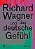 Richard Wagner und das deutsche Gefühl by Raphael Gross