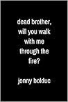 Dead Brother, Will You Walk With Me Through the Fire?