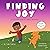Finding Joy: A celebration of small moments (Growing Heart & Minds)