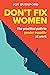 Don't Fix Women: The practical path to gender equality at work